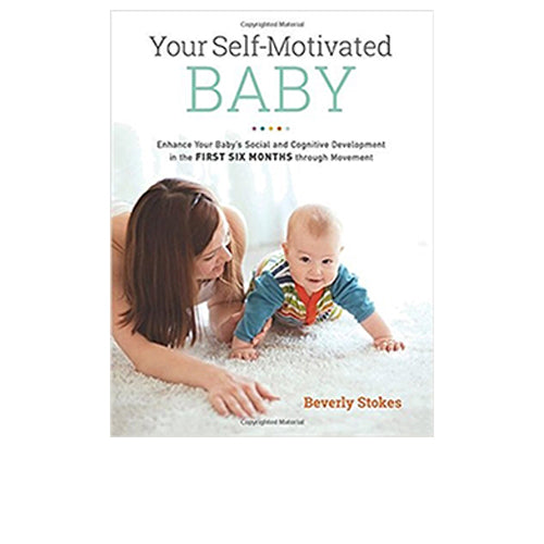 Your Self-Motivated Baby: Enhance Your Baby's Social and Cognitive Development in the First Six Months Through Movement